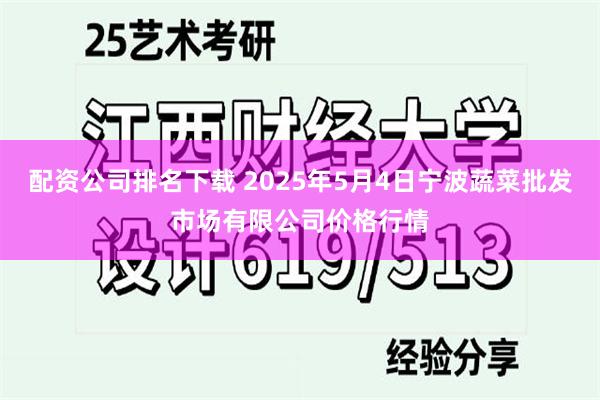 配资公司排名下载 2025年5月4日宁波蔬菜批发市场有限公司价格行情